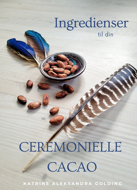 E-bog Ingredienser til din Ceremonielle Cacao af fysioterapeut Katrine Aleksandra Golding Copyright 2022